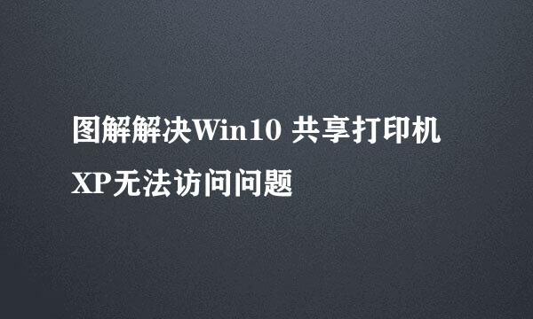 图解解决Win10 共享打印机 XP无法访问问题