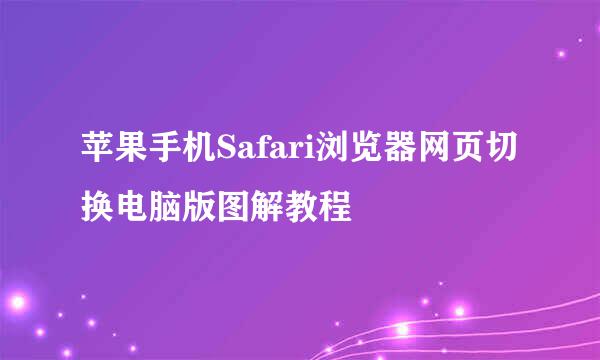苹果手机Safari浏览器网页切换电脑版图解教程
