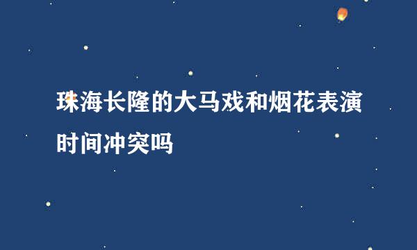 珠海长隆的大马戏和烟花表演时间冲突吗