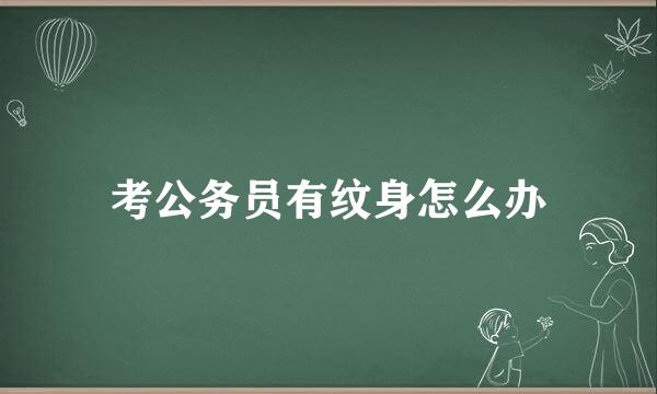 考公务员有纹身怎么办