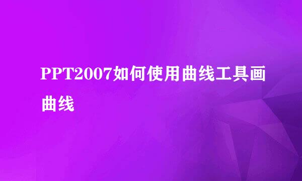 PPT2007如何使用曲线工具画曲线