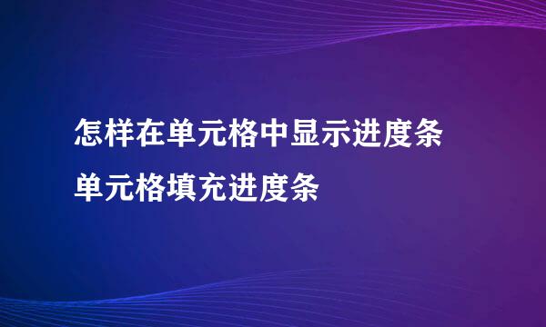 怎样在单元格中显示进度条 单元格填充进度条