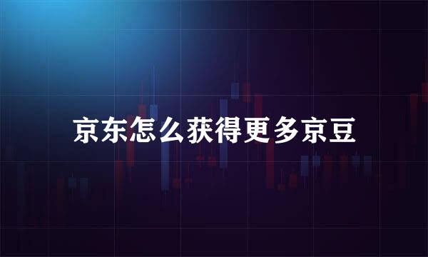京东怎么获得更多京豆