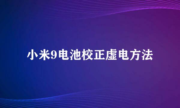 小米9电池校正虚电方法