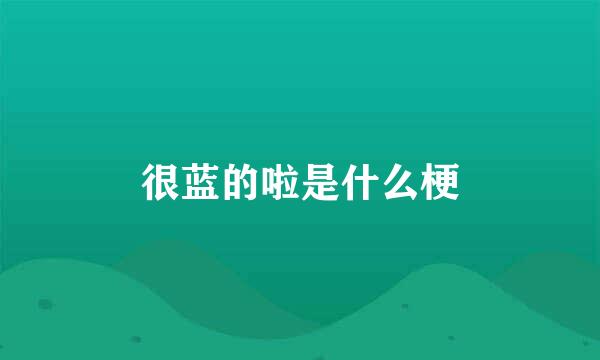 很蓝的啦是什么梗