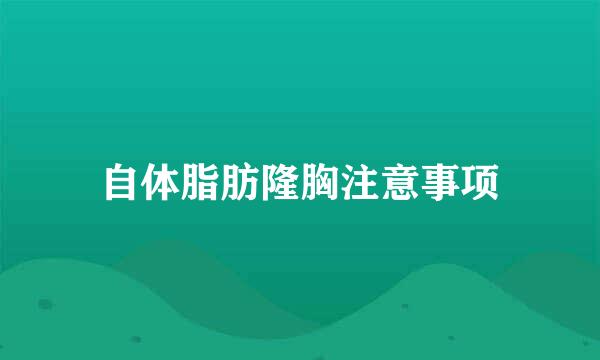 自体脂肪隆胸注意事项