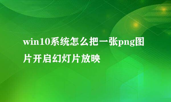 win10系统怎么把一张png图片开启幻灯片放映