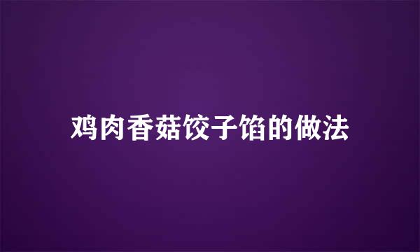 鸡肉香菇饺子馅的做法
