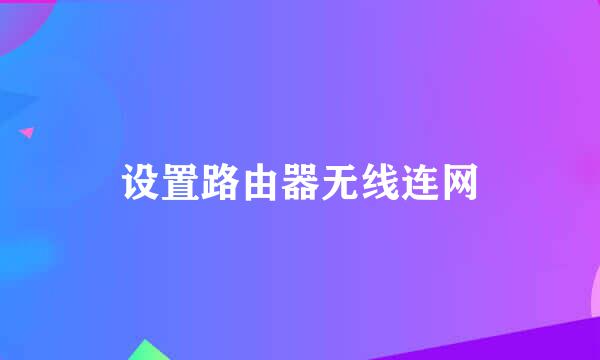 设置路由器无线连网