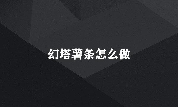 幻塔薯条怎么做