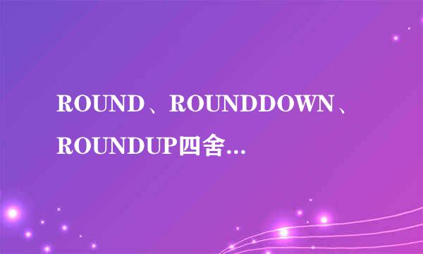 ROUND、ROUNDDOWN、ROUNDUP四舍五入函数的运用