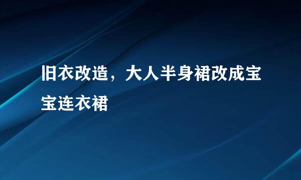 旧衣改造，大人半身裙改成宝宝连衣裙