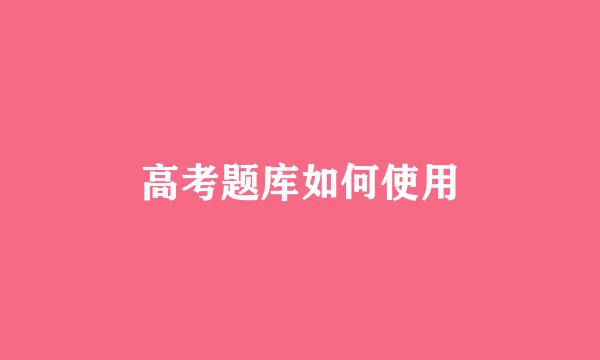 高考题库如何使用