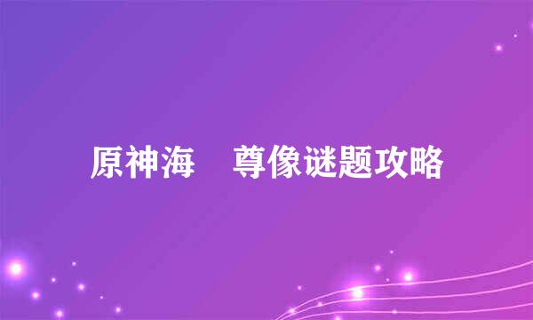 原神海祇尊像谜题攻略