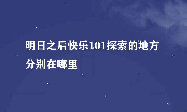 明日之后快乐101探索的地方分别在哪里