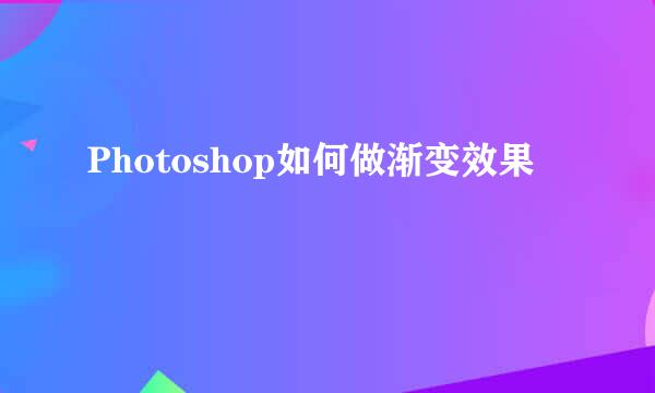 Photoshop如何做渐变效果