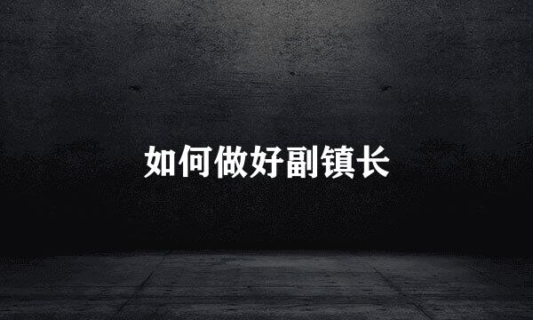 如何做好副镇长