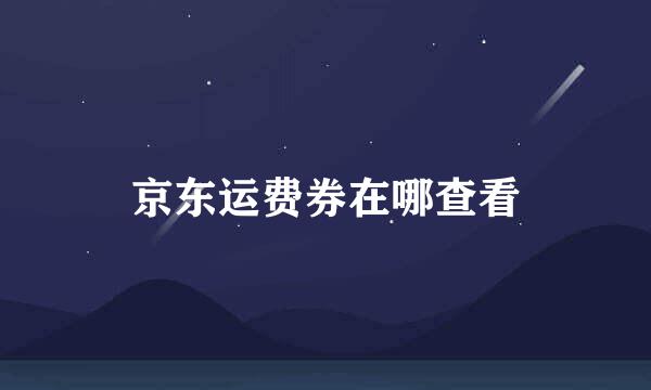 京东运费券在哪查看