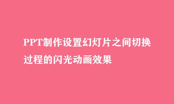 PPT制作设置幻灯片之间切换过程的闪光动画效果