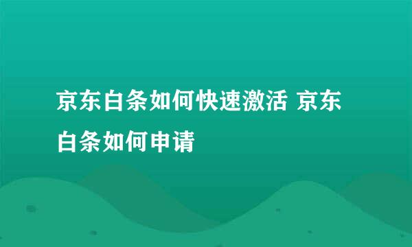 京东白条如何快速激活 京东白条如何申请