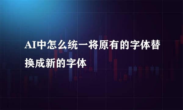 AI中怎么统一将原有的字体替换成新的字体
