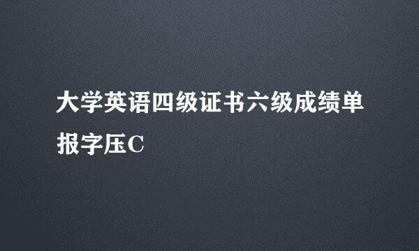 大学英语四级证书六级成绩单报字压C