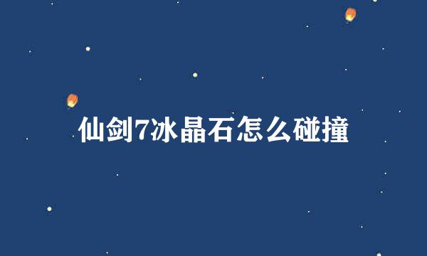 仙剑7冰晶石怎么碰撞