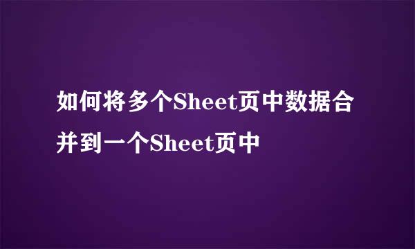如何将多个Sheet页中数据合并到一个Sheet页中