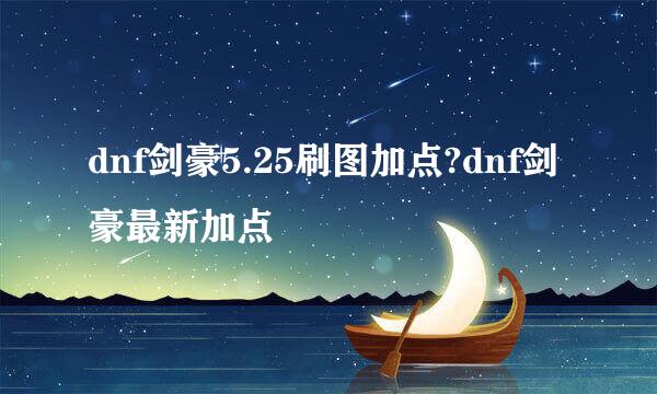 dnf剑豪5.25刷图加点?dnf剑豪最新加点