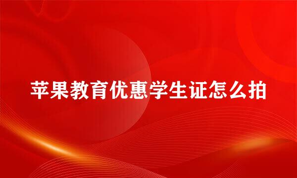 苹果教育优惠学生证怎么拍