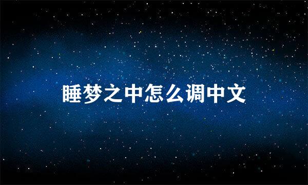 睡梦之中怎么调中文