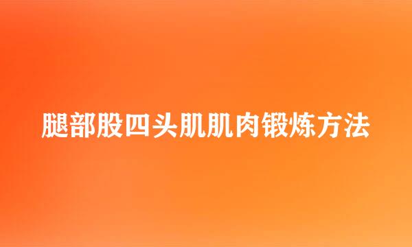 腿部股四头肌肌肉锻炼方法