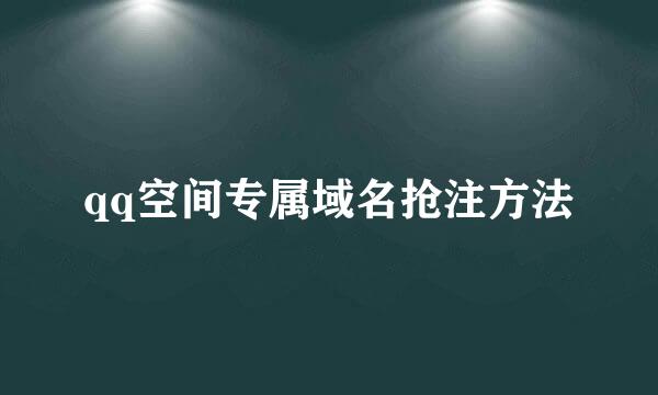 qq空间专属域名抢注方法
