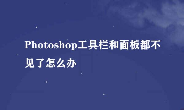Photoshop工具栏和面板都不见了怎么办