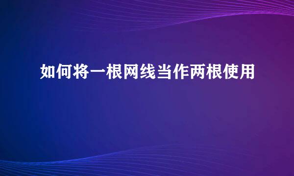 如何将一根网线当作两根使用