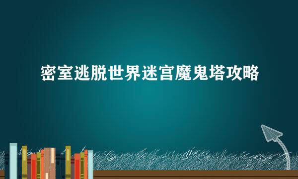 密室逃脱世界迷宫魔鬼塔攻略
