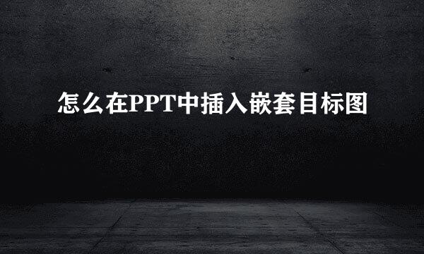 怎么在PPT中插入嵌套目标图