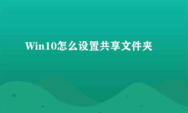Win10怎么设置共享文件夹