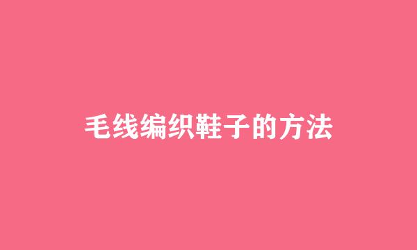 毛线编织鞋子的方法
