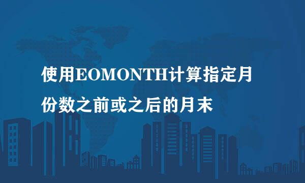 使用EOMONTH计算指定月份数之前或之后的月末
