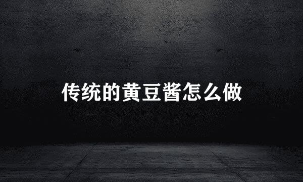 传统的黄豆酱怎么做