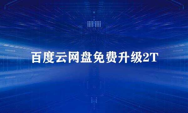 百度云网盘免费升级2T
