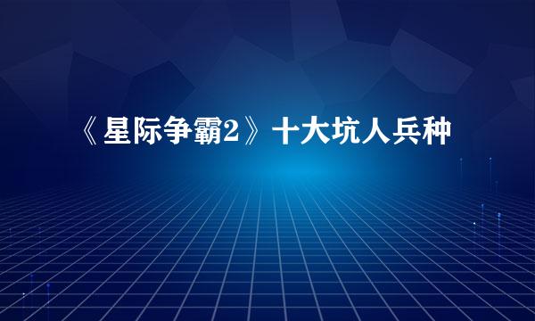 《星际争霸2》十大坑人兵种