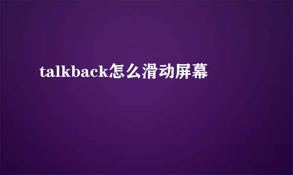 talkback怎么滑动屏幕