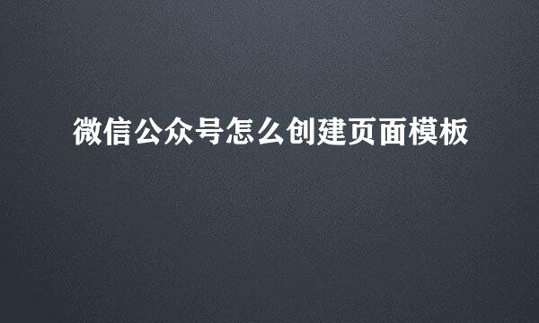 微信公众号怎么创建页面模板