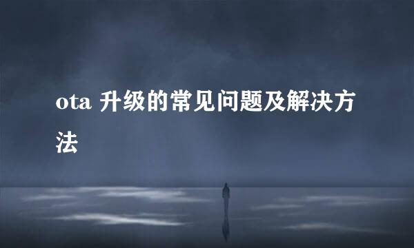 ota 升级的常见问题及解决方法