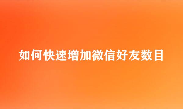 如何快速增加微信好友数目
