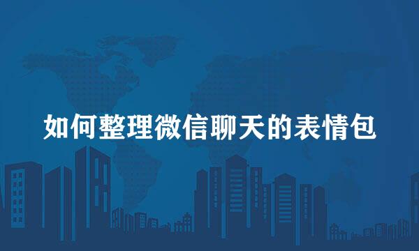 如何整理微信聊天的表情包