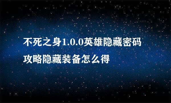 不死之身1.0.0英雄隐藏密码攻略隐藏装备怎么得