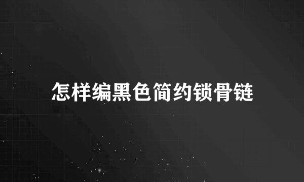 怎样编黑色简约锁骨链